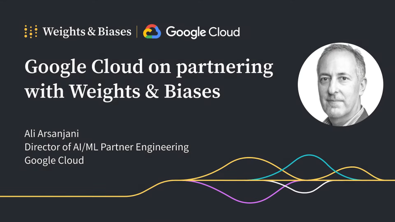 Google Cloud's Ali Arsanjani on partnering with Weights & Biases 0-0 screenshot